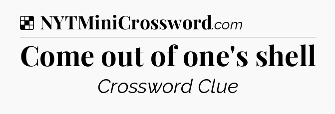 Solution: Come out of one's shell - NYT Crossword