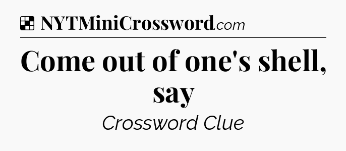 Solution: Come out of one's shell, say - NYT Crossword