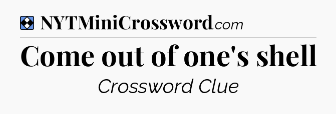 Solution: Come out of one's shell - NYT Mini Crossword