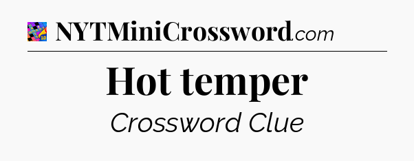 Hot temper Crossword Clue