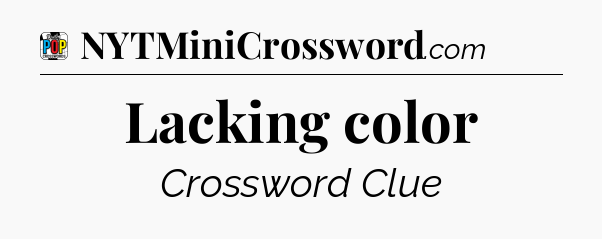 Lacking color Crossword Clue