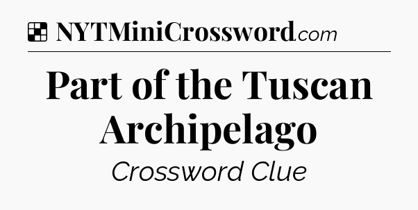 Solution: Part of the Tuscan Archipelago - NYT Crossword