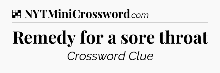 Solution: Remedy for a sore throat - NYT Crossword