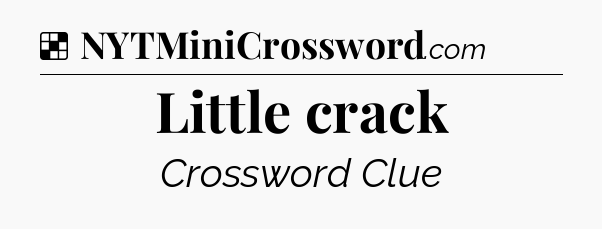 Solution: Little crack - NYT Crossword