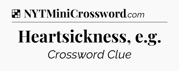 Solution: Heartsickness, e.g - NYT Crossword