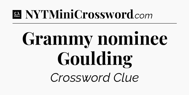 Grammy nominee Goulding - LA Times Crossword