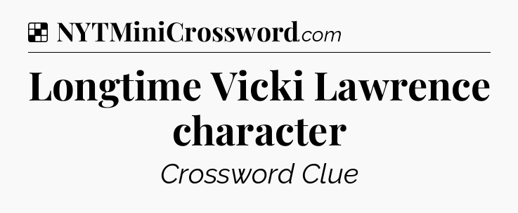 Solution: Longtime Vicki Lawrence character - NYT Crossword
