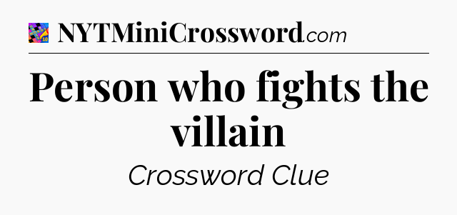 Person who fights the villain Crossword Clue