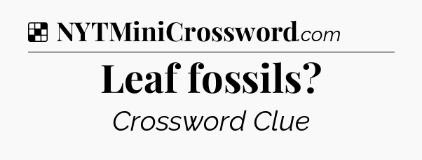 Solution: Leaf fossils - NYT Crossword