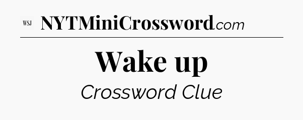 Wake up - WSJ Crossword