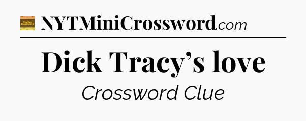 Dick Tracy’s love crossword clue Eugene Sheffer