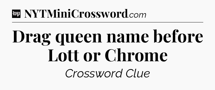 Drag queen name before Lott or Chrome Crossword Clue
