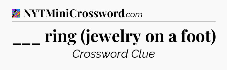 ___ ring (jewelry on a foot) Crossword Clue