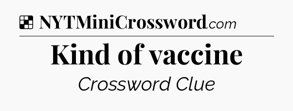 Solution: Kind of vaccine - NYT Crossword