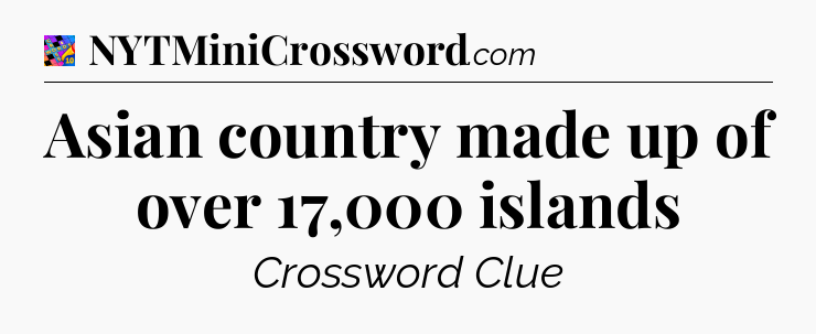 Asian country made up of over 17,000 islands Crossword Clue