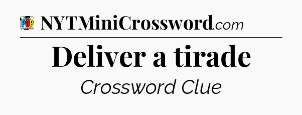 Deliver a tirade Crossword Clue