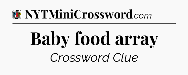 Baby food array Crossword Clue