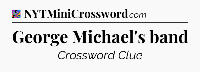 George Michael's band Crossword Clue