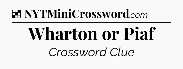 Solution: Wharton or Piaf - NYT Crossword