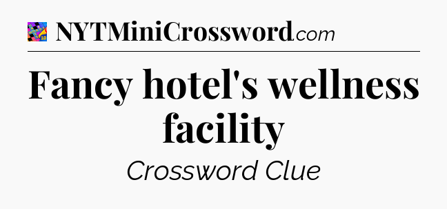 Fancy hotel's wellness facility Crossword Clue
