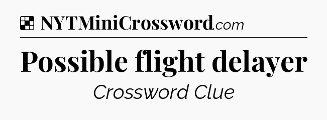 Solution: Possible flight delayer - NYT Crossword