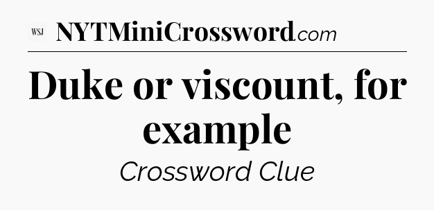 Duke or viscount, for example - WSJ Crossword