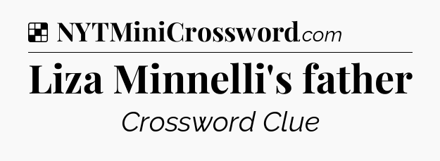 Solution: Liza Minnelli's father - NYT Crossword