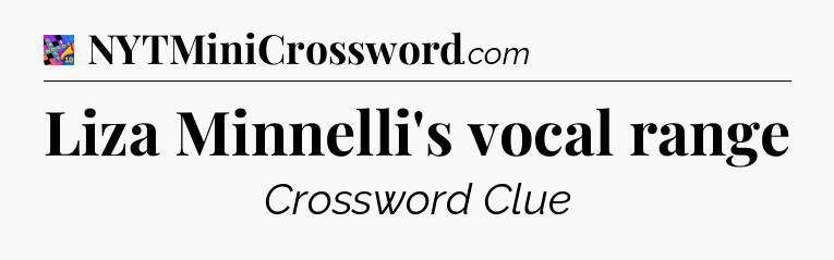 Liza Minnelli's vocal range Crossword Clue