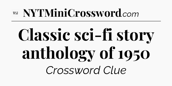 Classic sci-fi story anthology of 1950 - WSJ Crossword