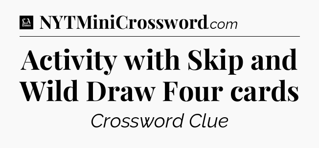 Activity with Skip and Wild Draw Four cards - LA Times Crossword