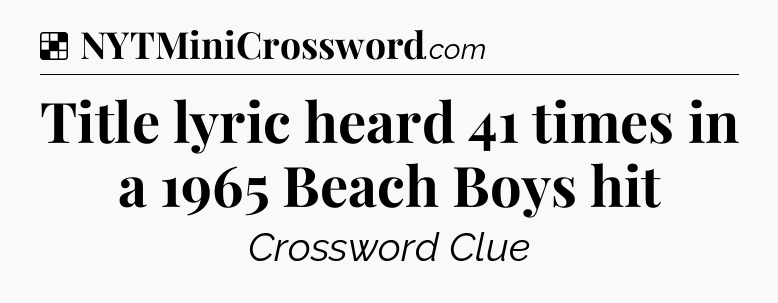 Solution: Title lyric heard 41 times in a 1965 Beach Boys hit - NYT Crossword