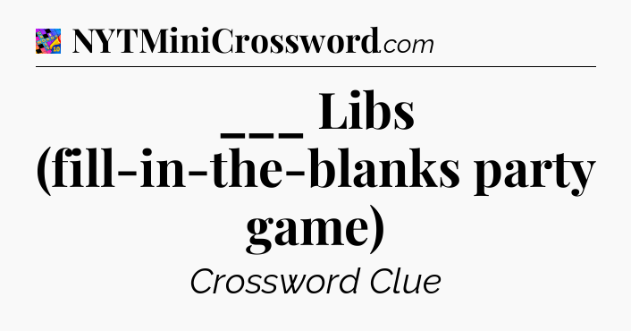 ___ Libs (fill-in-the-blanks party game) Crossword Clue