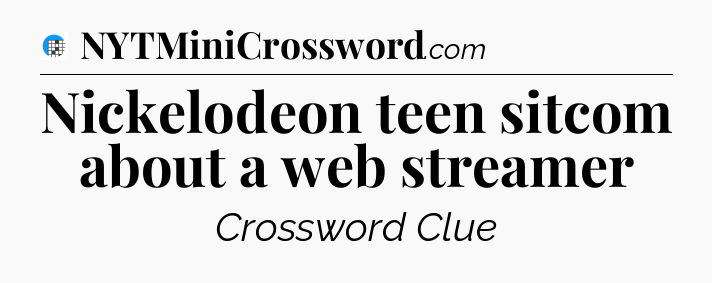 Nickelodeon teen sitcom about a web streamer Crossword Clue