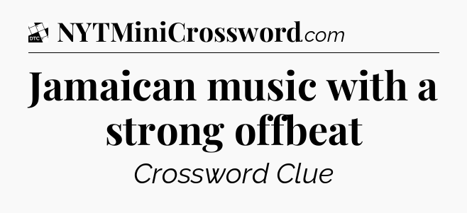 Jamaican music with a strong offbeat - Daily Themed Classic Crossword