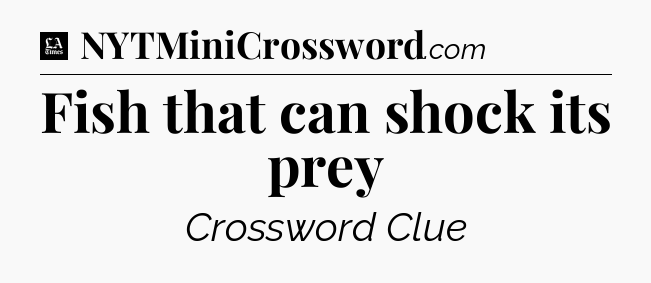 Fish that can shock its prey - LA Times Crossword