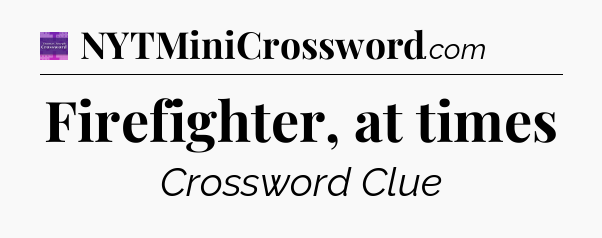 Firefighter, at times - Thomas Joseph Crossword