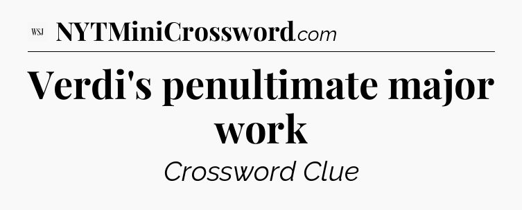 Verdi's penultimate major work - WSJ Crossword