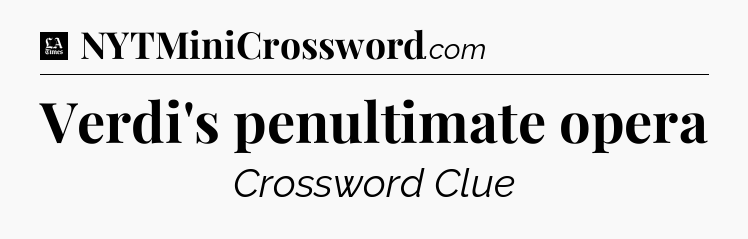 Verdi's penultimate opera - LA Times Crossword