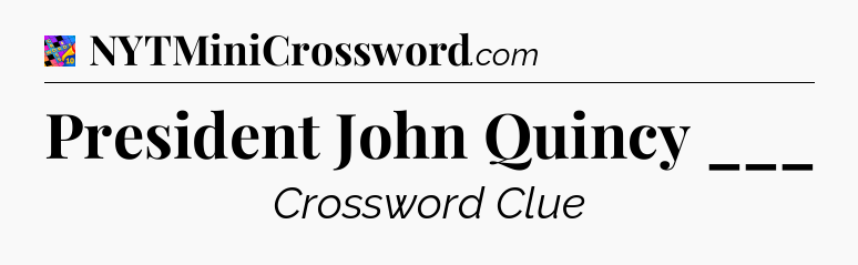 President John Quincy ___ Crossword Clue