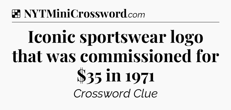 Solution: Iconic sportswear logo that was commissioned for $35 in 1971 - NYT Crossword