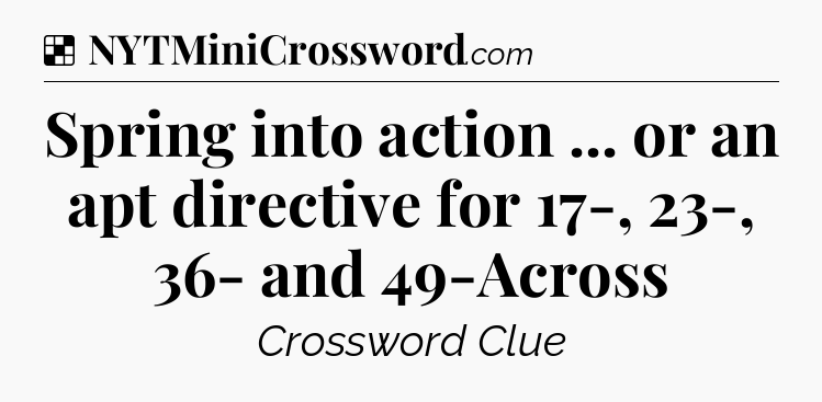 Solution: Spring into action ... or an apt directive for 17-, 23-, 36- and 49-Across - NYT Crossword