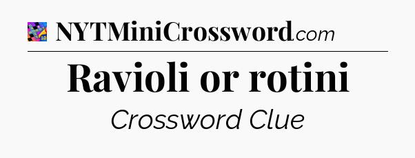 Ravioli or rotini Crossword Clue