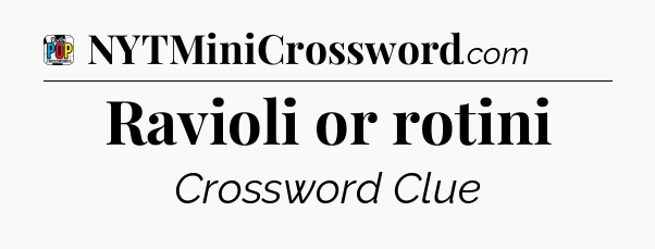 Ravioli or rotini Crossword Clue