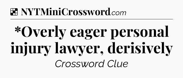 Solution: *Overly eager personal injury lawyer, derisively - NYT Crossword