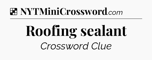 Solution: Roofing sealant - NYT Crossword