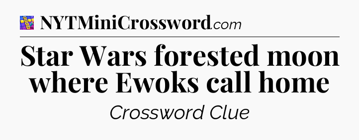 Star Wars forested moon where Ewoks call home Codycross