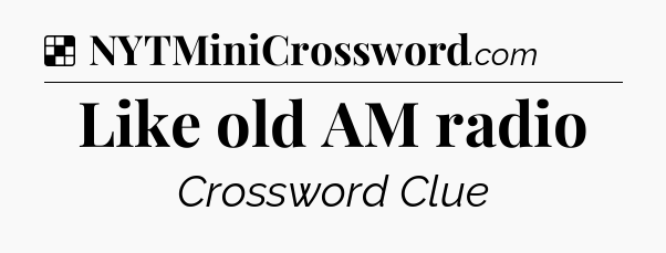 Solution: Like old AM radio - NYT Crossword