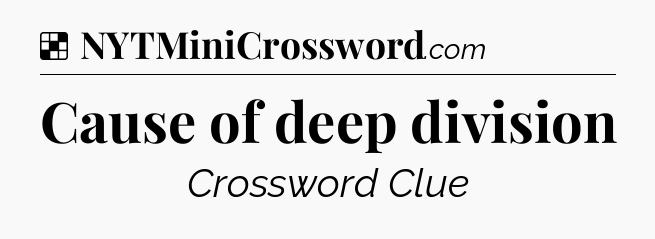 Solution: Cause of deep division - NYT Crossword
