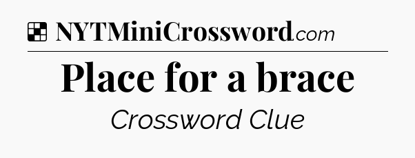 Solution: Place for a brace - NYT Crossword