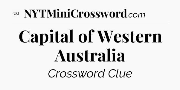 Capital of Western Australia - WSJ Crossword